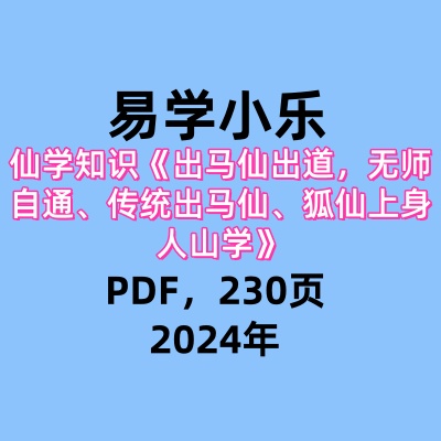 易学小乐仙学知识出马仙出道，无师自通、传统出马仙、狐仙上身人山学230页.pdf 电子版
